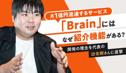 月1億円流通するサービス「Brain」にはなぜ紹介機能がある？開発の理念を代表の迫佑樹さんに直撃