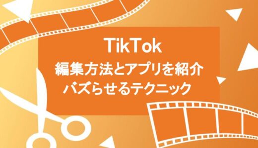 【保存版】TikTokでできる7つの編集！おすすめのアプリ5選とバズらせるテクニックを公開