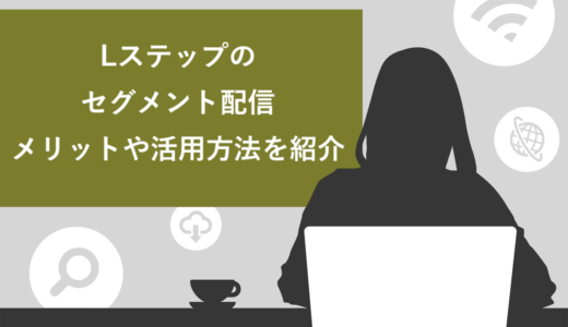 Lステップでセグメント配信する方法を画像付きで解説！メリットや活用方法も紹介