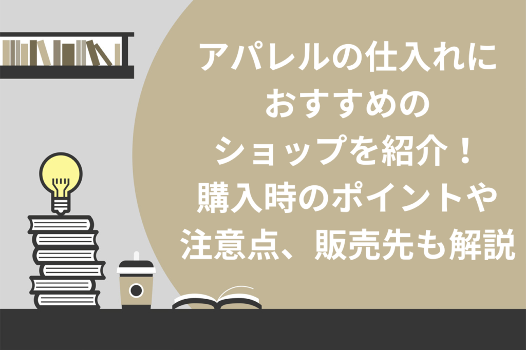 アパレルの仕入れにおすすめのショップを5つ紹介！購入時のポイントや注意点、販売先も解説 | Brain Media