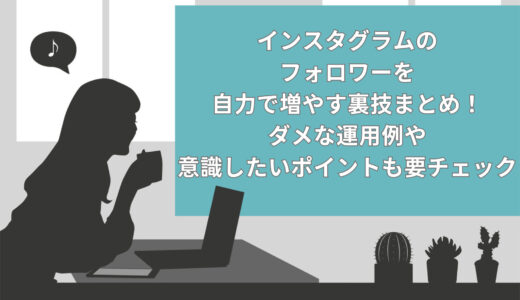 インスタグラムのフォロワーを自力で増やす裏技9選！ダメな運用例や意識したいポイントも要チェック