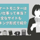 【真実】アンケートモニターは危ない仕事って本当？安全なサイトもTOP7のランキング形式で紹介