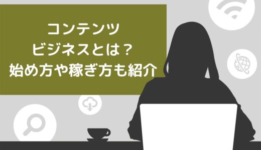 コンテンツビジネスとは？始め方や稼ぎ方も紹介