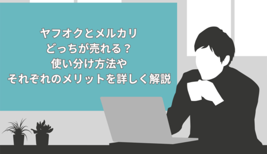 ヤフオクとメルカリどっちが売れる？使い分け方法やそれぞれのメリット5選を詳しく解説