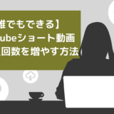 【誰でもできる】YouTubeショート動画の再生回数を増やす5つの方法！注意点や最新事例も紹介