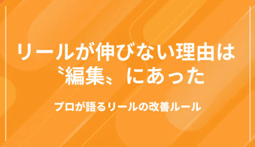 Instagramリールが伸びない理由は〝編集〟だった｜プロが語る改善ルール