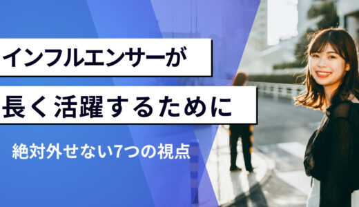保存版｜インフルエンサーが長く活躍するために絶対外せない7つの視点