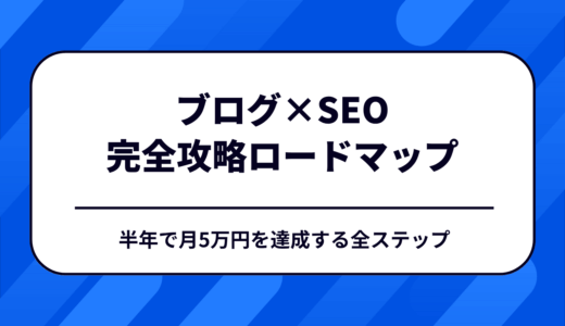 【完全保存版】ブログ×SEO攻略ロードマップ｜初心者が半年で月5万円を達成する全ステップ