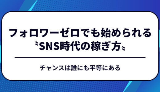 フォロワーゼロでも始められる〝SNS時代の稼ぎ方〟｜チャンスは誰にも平等にある