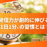 発信力が劇的に伸びる〝1日1分〟の習慣とは？