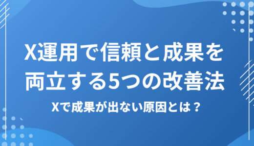 【保存版】X運用で〝信頼と成果〟を両立する5つの改善法