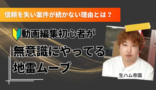 動画編集初心者が無意識にやってる地雷ムーブ｜信頼を失い案件が続かない理由とは？
