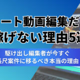 【注意】ショート動画編集だけで稼げない理由5選｜駆け出し編集者が今すぐ長尺案件に移るべき本当の理由