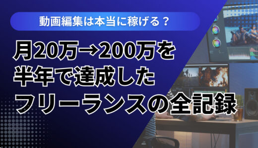 動画編集は本当に稼げる？月20万→200万を半年で達成したフリーランスの全記録