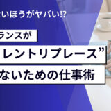 怒られないほうがヤバい⁉︎ フリーランスが“サイレントリプレース”されないための仕事術とは