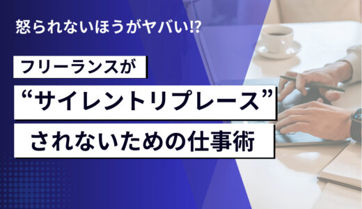 怒られないほうがヤバい⁉︎ フリーランスが“サイレントリプレース”されないための仕事術とは