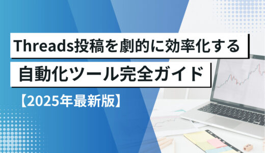 Threads投稿を劇的に効率化する自動化ツール完全ガイド【2025年最新版】