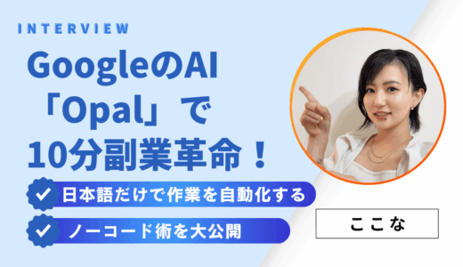 GoogleのAI「Opal」で10分副業革命｜日本語だけで作業を自動化するノーコード術